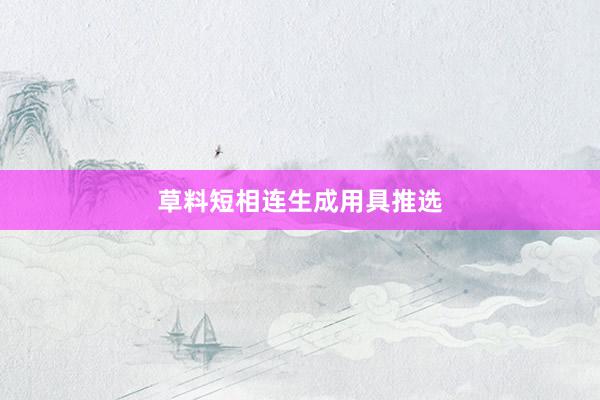 草料短相连生成用具推选