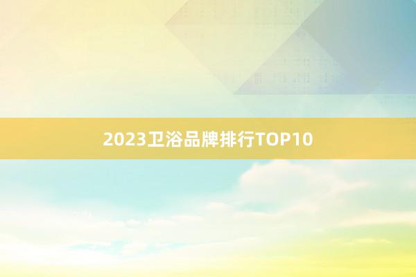 2023卫浴品牌排行TOP10