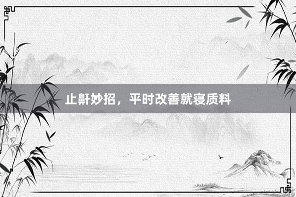 止鼾妙招，平时改善就寝质料